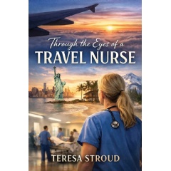 Teresa Stroud Shares Nearly Four Decades of Nursing Wisdom in “Through the Eyes of a Travel Nurse”